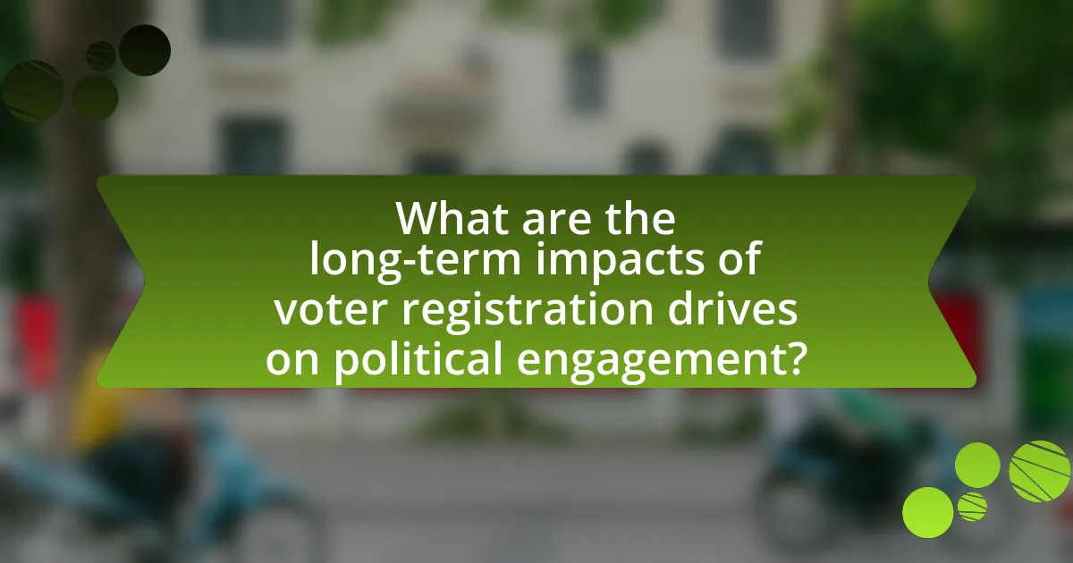 What are the long-term impacts of voter registration drives on political engagement?