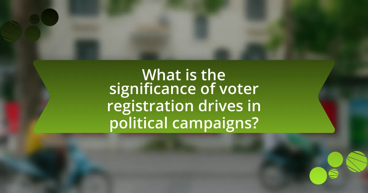 What is the significance of voter registration drives in political campaigns?